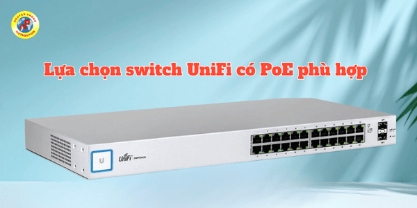 Kinh nghiệm chọn mua Switch UniFi