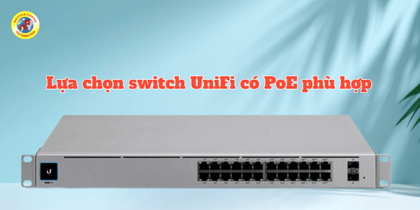 Kinh nghiệm chọn mua Switch UniFi