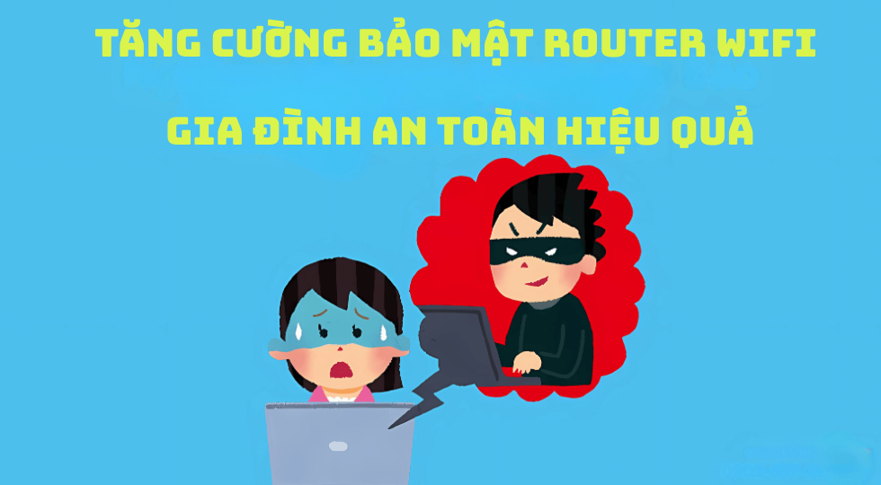 Tăng Cường Bảo Mật Router WiFi Gia Đình An Toàn Hiệu Quả